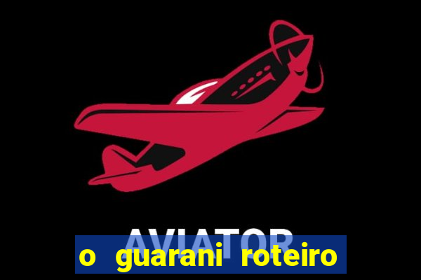 o guarani roteiro para teatro